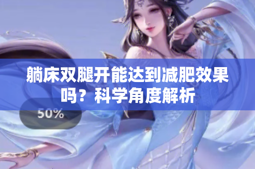 躺床双腿开能达到减肥效果吗？科学角度解析