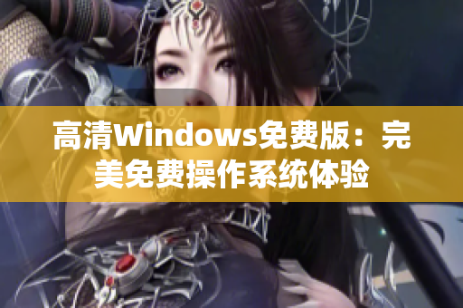 高清Windows免费版：完美免费操作系统体验