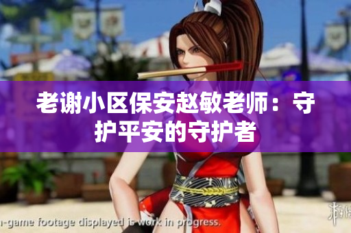 老谢小区保安赵敏老师：守护平安的守护者
