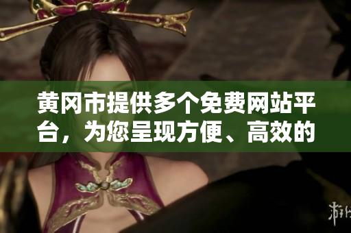 黄冈市提供多个免费网站平台，为您呈现方便、高效的服务