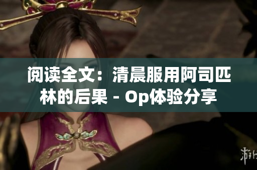 阅读全文：清晨服用阿司匹林的后果 - Op体验分享