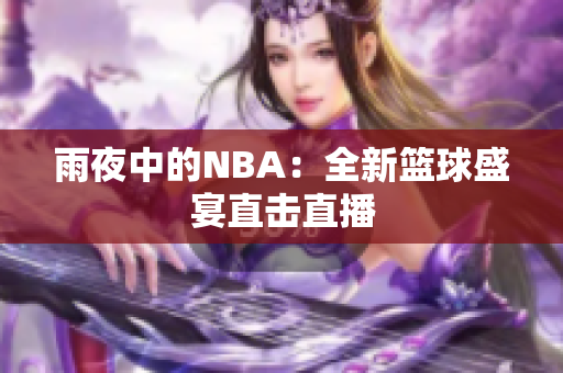 雨夜中的NBA：全新篮球盛宴直击直播