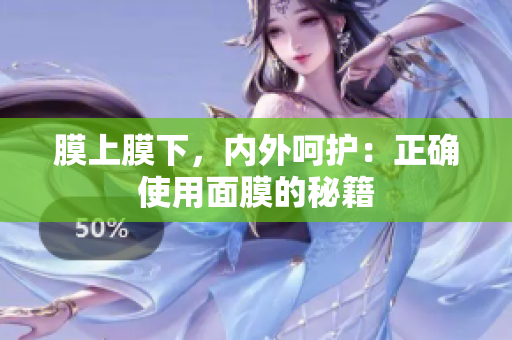 膜上膜下，内外呵护：正确使用面膜的秘籍