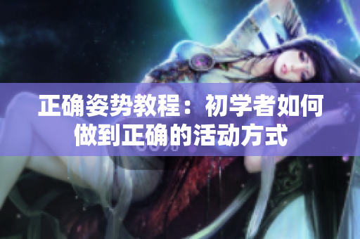 正确姿势教程：初学者如何做到正确的活动方式