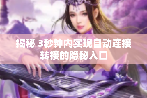 揭秘 3秒钟内实现自动连接转接的隐秘入口