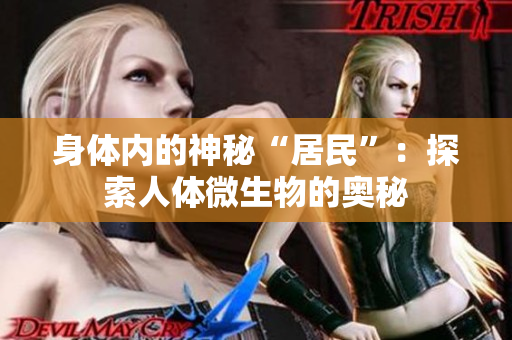 身体内的神秘“居民”：探索人体微生物的奥秘