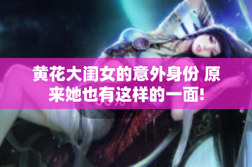 黄花大闺女的意外身份 原来她也有这样的一面!