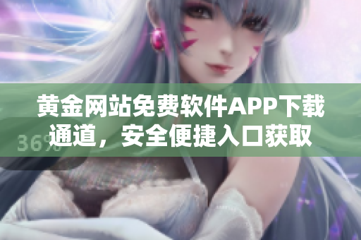 黄金网站免费软件APP下载通道，安全便捷入口获取