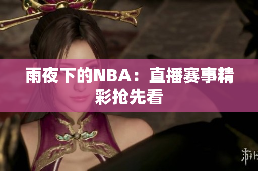 雨夜下的NBA：直播赛事精彩抢先看