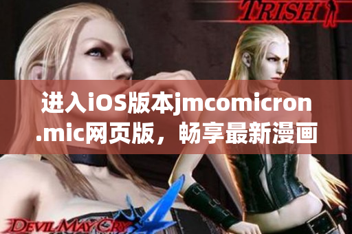 进入iOS版本jmcomicron.mic网页版，畅享最新漫画世界