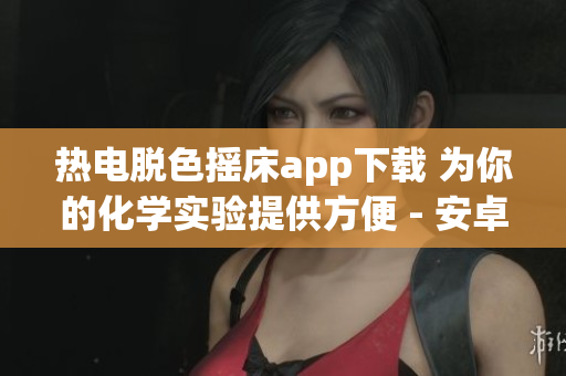 热电脱色摇床app下载 为你的化学实验提供方便 - 安卓版本