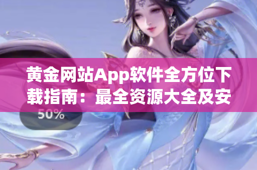 黄金网站App软件全方位下载指南：最全资源大全及安全下载教程