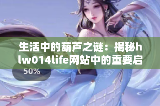 生活中的葫芦之谜：揭秘hlw014life网站中的重要启示