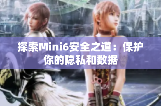 探索Mini6安全之道：保护你的隐私和数据