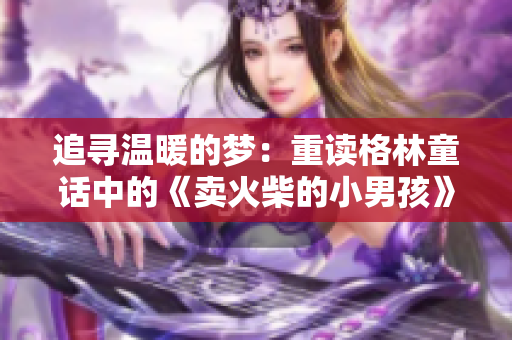 追寻温暖的梦：重读格林童话中的《卖火柴的小男孩》