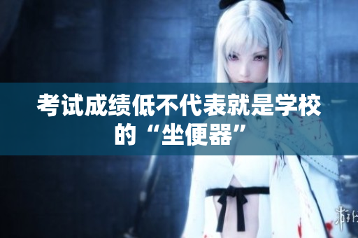 考试成绩低不代表就是学校的“坐便器”