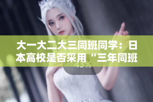 大一大二大三同班同学：日本高校是否采用“三年同班制”？