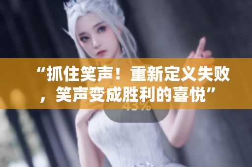 “抓住笑声！重新定义失败，笑声变成胜利的喜悦”