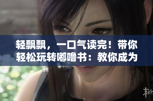 轻飘飘，一口气读完！带你轻松玩转嘟噜书：教你成为嘟噜书迷！