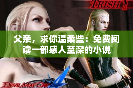 父亲，求你温柔些：免费阅读一部感人至深的小说