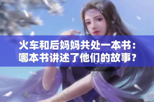 火车和后妈妈共处一本书：哪本书讲述了他们的故事？