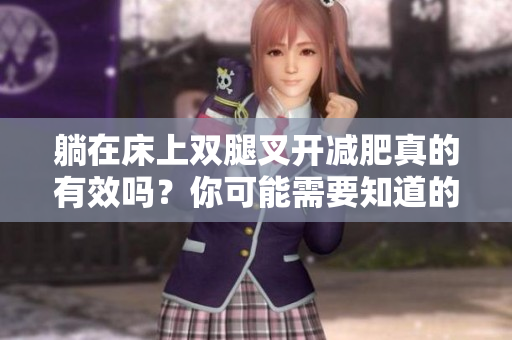 躺在床上双腿叉开减肥真的有效吗？你可能需要知道的事项