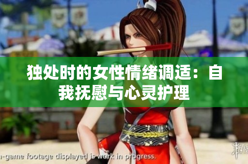 独处时的女性情绪调适：自我抚慰与心灵护理