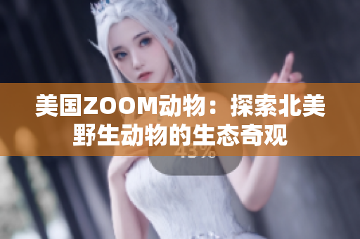 美国ZOOM动物：探索北美野生动物的生态奇观