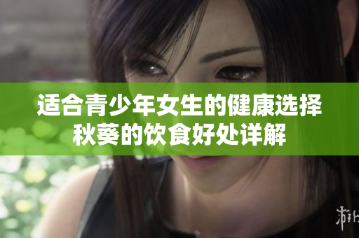 适合青少年女生的健康选择秋葵的饮食好处详解
