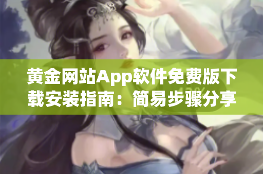 黄金网站App软件免费版下载安装指南：简易步骤分享