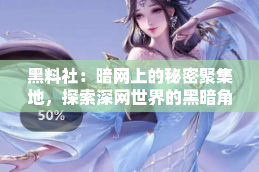 黑料社：暗网上的秘密聚集地，探索深网世界的黑暗角落