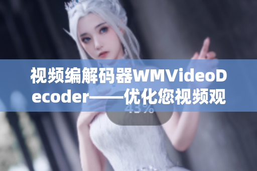 视频编解码器WMVideoDecoder——优化您视频观看体验