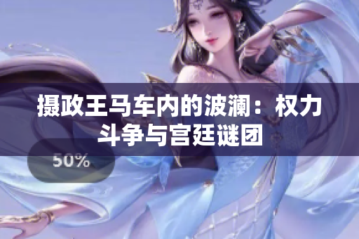 摄政王马车内的波澜：权力斗争与宫廷谜团