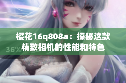 樱花16q808a：探秘这款精致相机的性能和特色