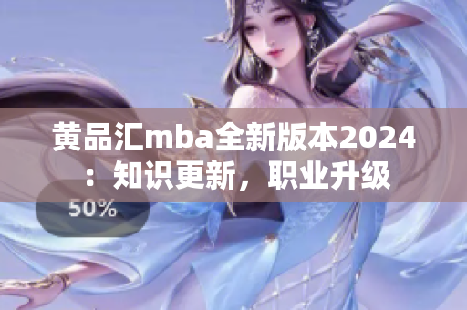 黄品汇mba全新版本2024：知识更新，职业升级