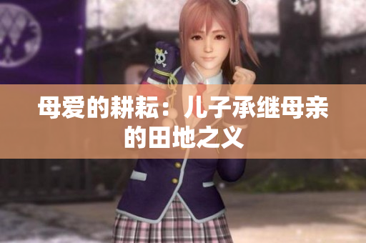 母爱的耕耘：儿子承继母亲的田地之义