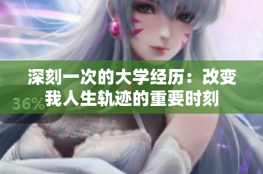 深刻一次的大学经历：改变我人生轨迹的重要时刻