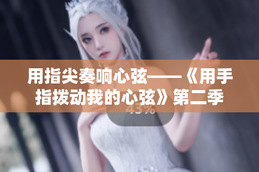 用指尖奏响心弦——《用手指拨动我的心弦》第二季