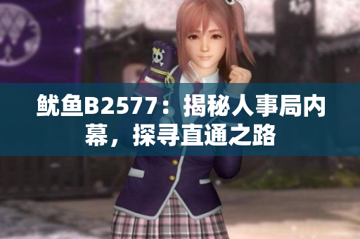 鱿鱼B2577：揭秘人事局内幕，探寻直通之路
