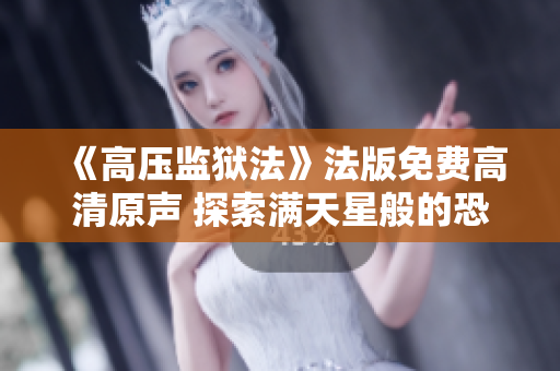 《高压监狱法》法版免费高清原声 探索满天星般的恐怖与深度