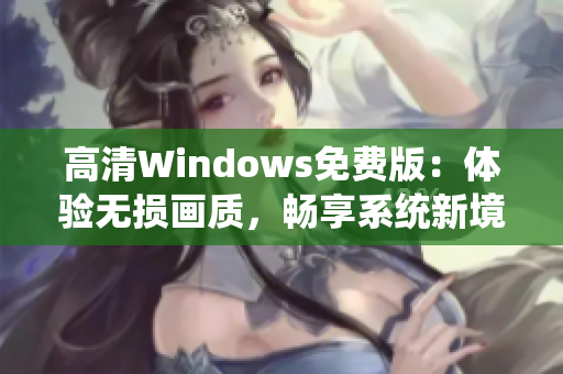 高清Windows免费版：体验无损画质，畅享系统新境界