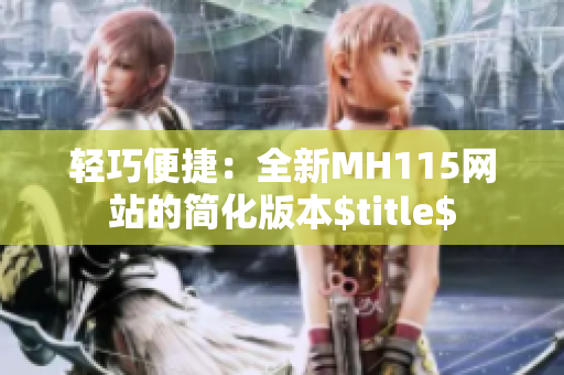 轻巧便捷：全新MH115网站的简化版本$title$