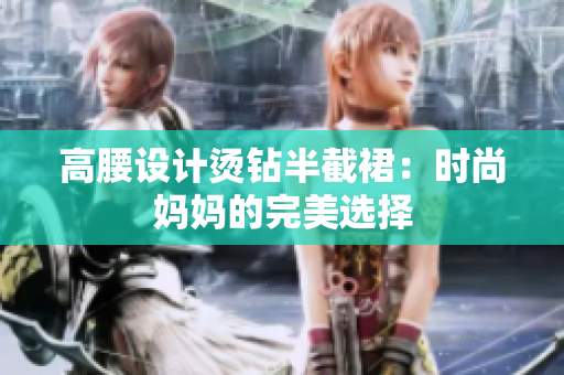 高腰设计烫钻半截裙：时尚妈妈的完美选择