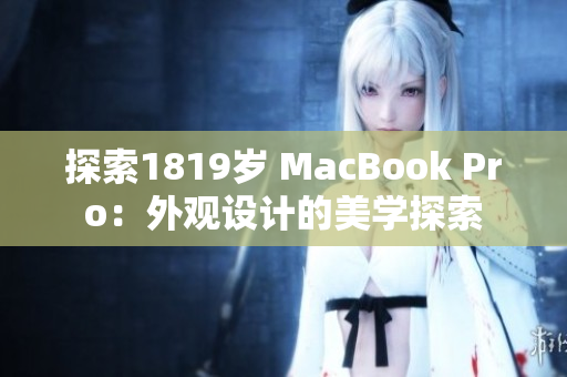 探索1819岁 MacBook Pro：外观设计的美学探索