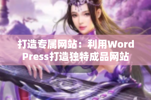 打造专属网站：利用WordPress打造独特成品网站