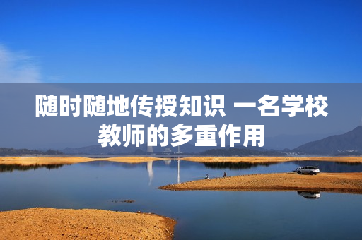 随时随地传授知识 一名学校教师的多重作用