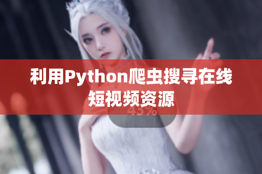 利用Python爬虫搜寻在线短视频资源