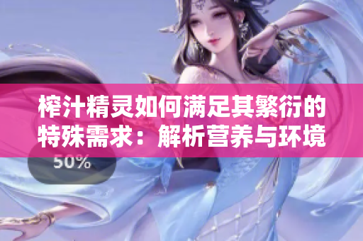 榨汁精灵如何满足其繁衍的特殊需求：解析营养与环境要素的关键角色