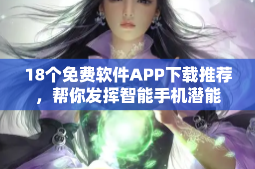 18个免费软件APP下载推荐，帮你发挥智能手机潜能