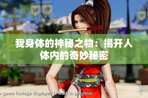 我身体的神秘之物：揭开人体内的奇妙秘密